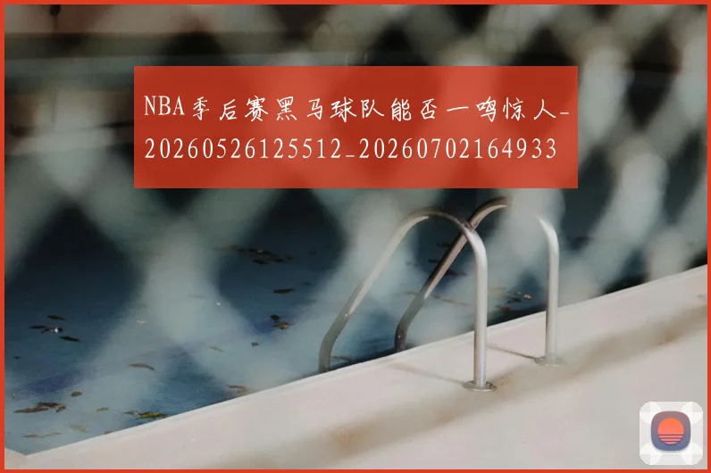 NBA季后赛黑马球队能否一鸣惊人_20260526125512_20260702164933