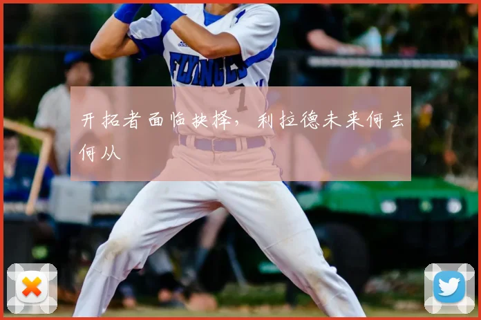 开拓者面临抉择，利拉德未来何去何从