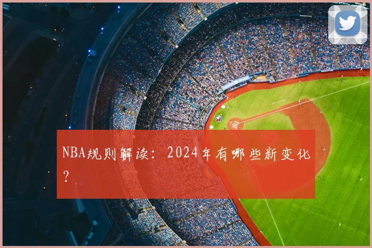 NBA规则解读：2024年有哪些新变化？
