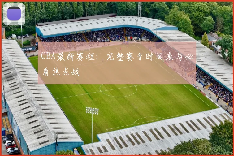 CBA最新赛程:完整赛季时间表与必看焦点战