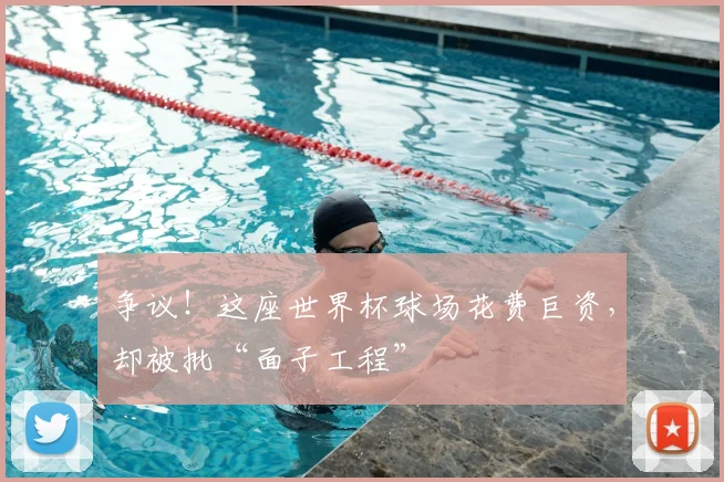 争议!这座世界杯球场花费巨资,却被批“面子工程”
