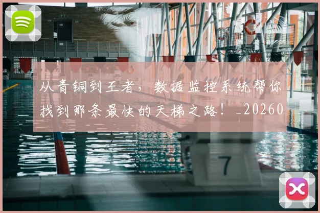 从青铜到王者，数据监控系统帮你找到那条最快的天梯之路！_20260704165111
