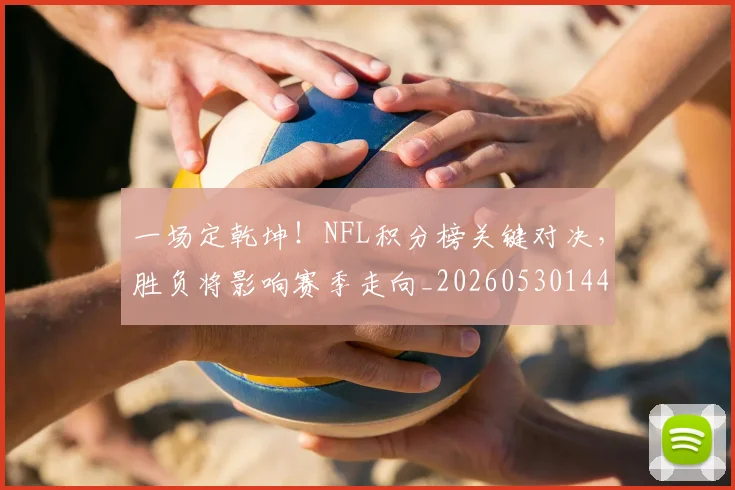 一场定乾坤！NFL积分榜关键对决，胜负将影响赛季走向_20260530144131_20260702173436