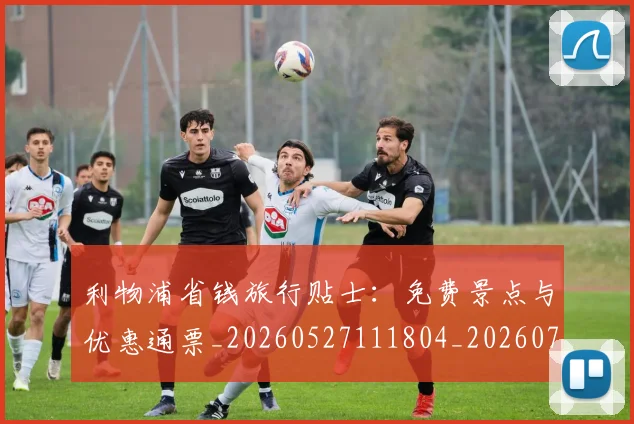 利物浦省钱旅行贴士：免费景点与优惠通票_20260527111804_20260704173552