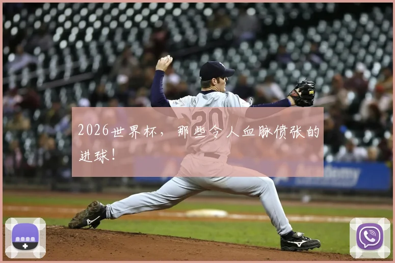 2026世界杯,那些令人血脉偾张的进球!