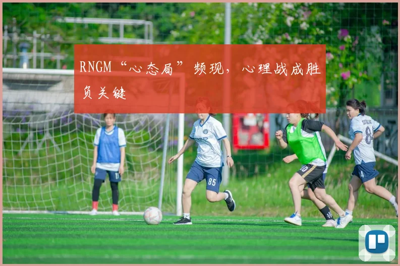RNGM“心态局”频现，心理战成胜负关键